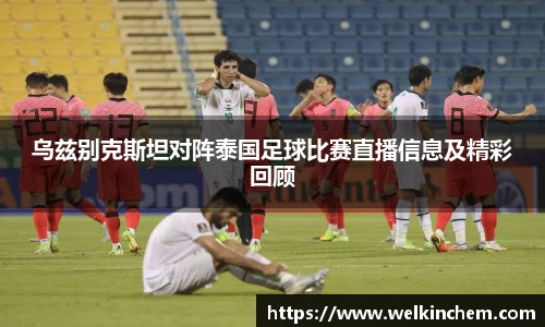 乌兹别克斯坦对阵泰国足球比赛直播信息及精彩回顾