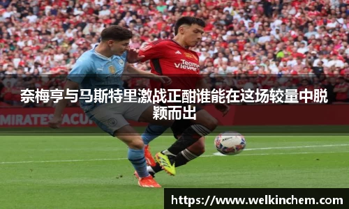 奈梅亨与马斯特里激战正酣谁能在这场较量中脱颖而出