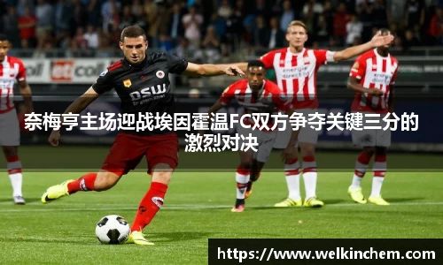 奈梅亨主场迎战埃因霍温FC双方争夺关键三分的激烈对决