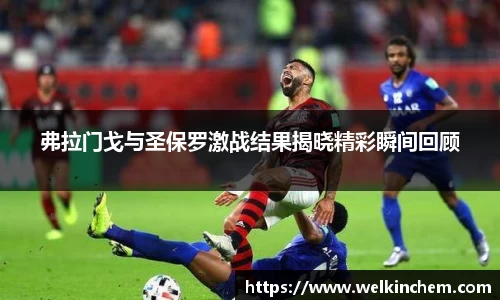 弗拉门戈与圣保罗激战结果揭晓精彩瞬间回顾