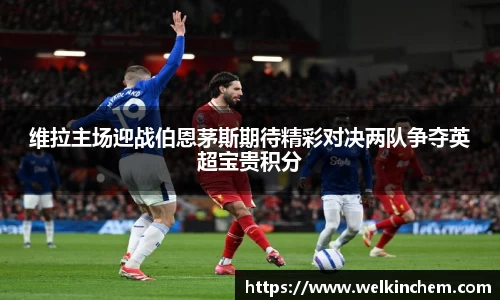 维拉主场迎战伯恩茅斯期待精彩对决两队争夺英超宝贵积分