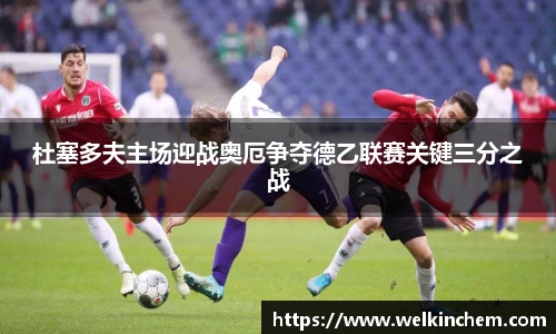 杜塞多夫主场迎战奥厄争夺德乙联赛关键三分之战
