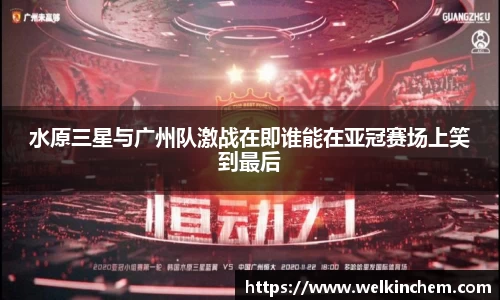 水原三星与广州队激战在即谁能在亚冠赛场上笑到最后