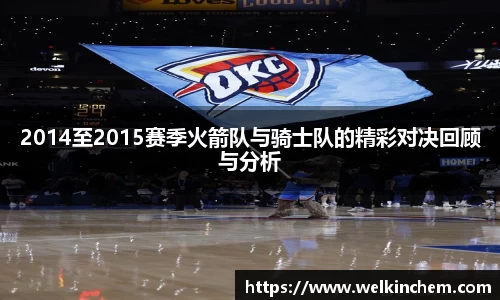2014至2015赛季火箭队与骑士队的精彩对决回顾与分析