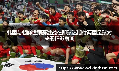 韩国与朝鲜世预赛激战在即球迷期待两国足球对决的精彩瞬间