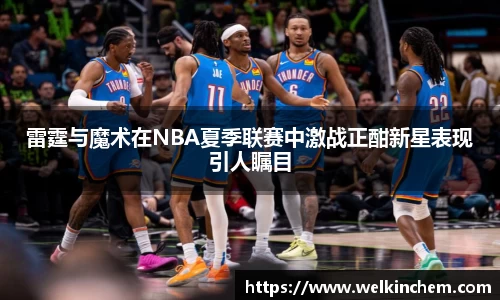 雷霆与魔术在NBA夏季联赛中激战正酣新星表现引人瞩目