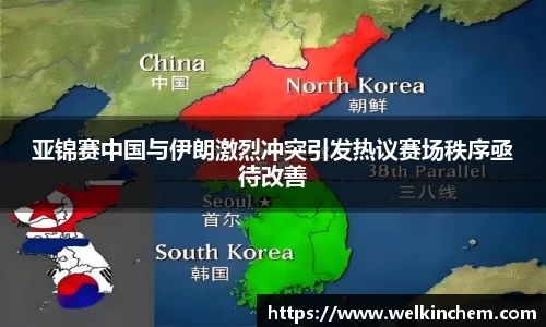 亚锦赛中国与伊朗激烈冲突引发热议赛场秩序亟待改善