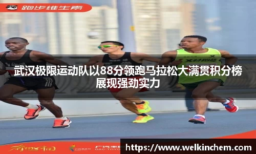武汉极限运动队以88分领跑马拉松大满贯积分榜展现强劲实力